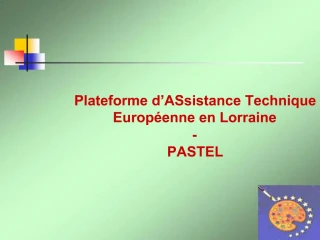 Plateforme d ASsistance Technique Europ enne en Lorraine - PASTEL