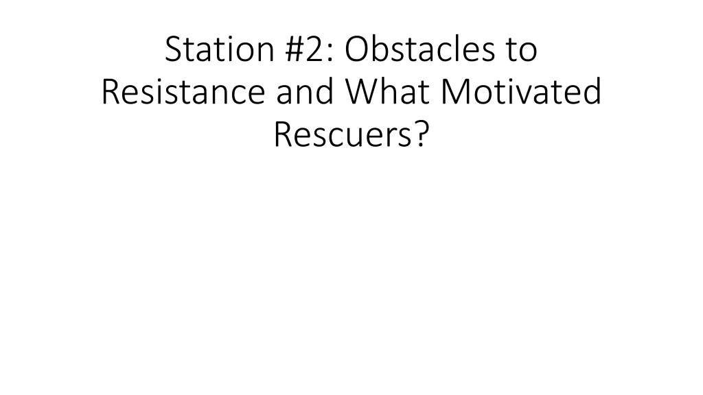 station 2 obstacles to resistance and what motivated rescuers
