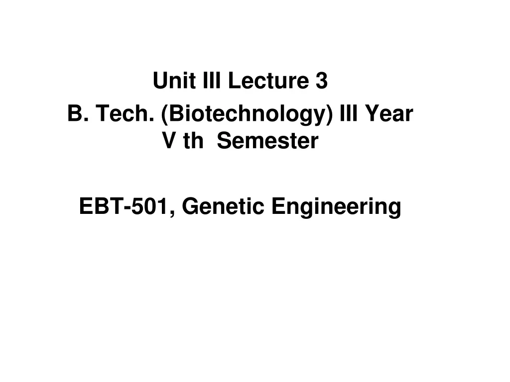 unit iii lecture 3 b tech biotechnology iii year v th semester ebt 501 genetic engineering