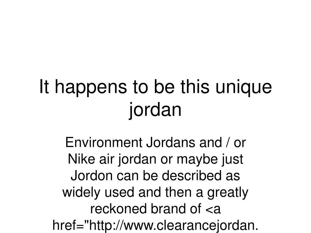 it happens to be this unique jordan