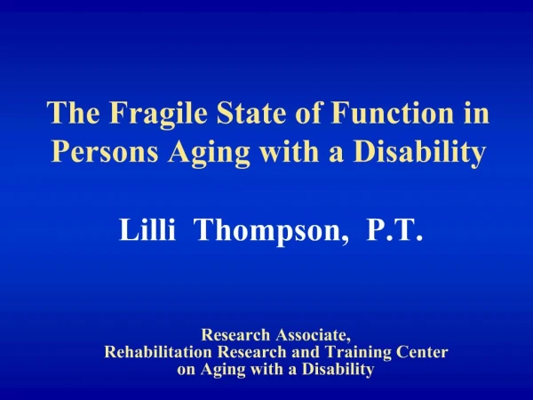 The Fragile State of Function in Persons Aging with a Disability Lilli Thompson, P.T.