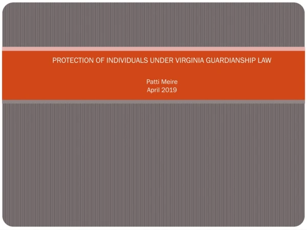 PROTECTION OF INDIVIDUALS UNDER VIRGINIA GUARDIANSHIP LAW Patti Meire April 2019