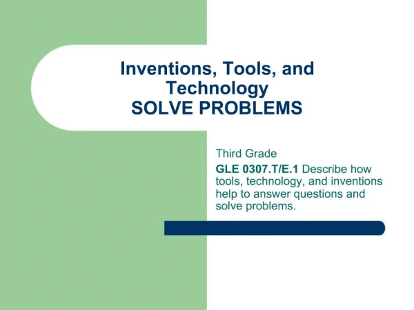 Inventions, Tools, and Technology SOLVE PROBLEMS