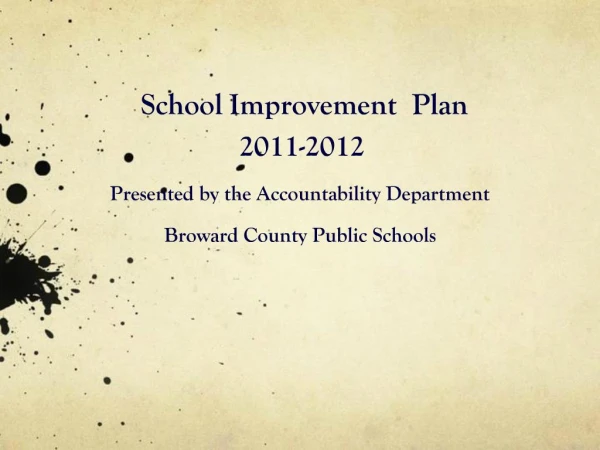 School Improvement Plan 2011-2012 Presented by the Accountability Department Broward County Public Schools