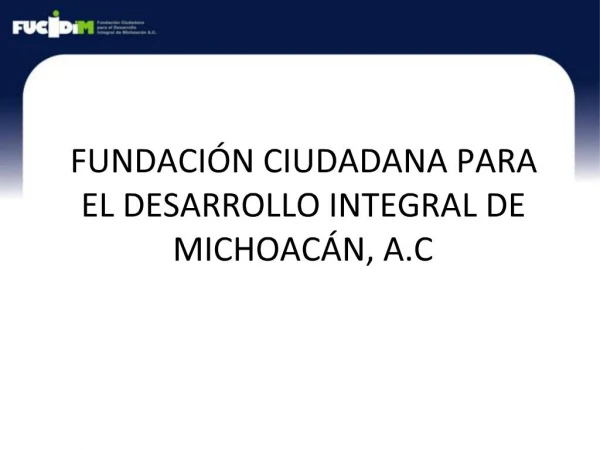 FUNDACI N CIUDADANA PARA EL DESARROLLO INTEGRAL DE MICHOAC N, A.C