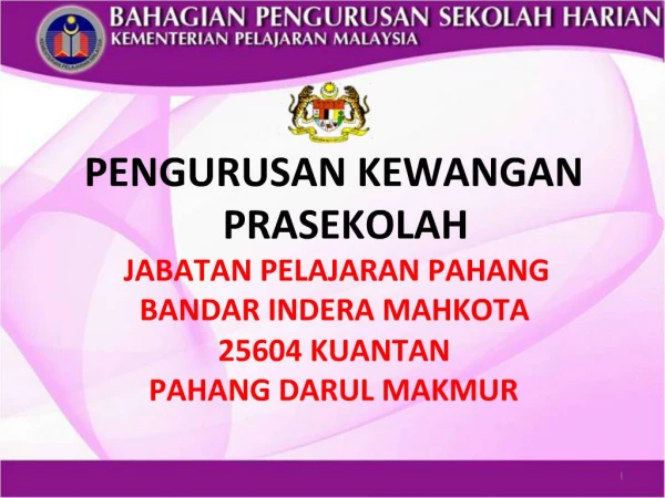 PENGURUSAN KEWANGAN PRASEKOLAH JABATAN PELAJARAN PAHANG BANDAR INDERA MAHKOTA 25604 KUANTAN PAHANG DARUL MAKMUR