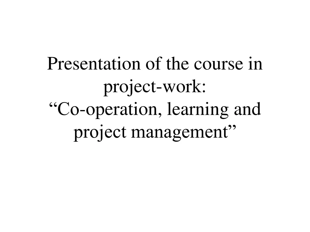 presentation of the course in project work co operation learning and project management