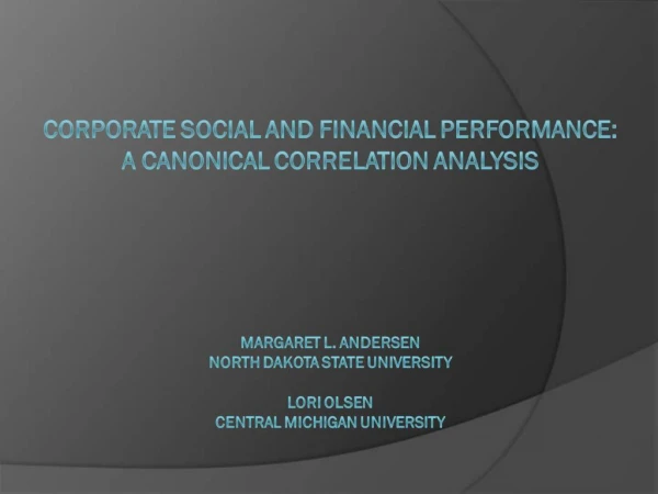 CORPORATE SOCIAL AND FINANCIAL PERFORMANCE: A CANONICAL CORRELATION ANALYSIS Margaret L. Andersen North Dakota St