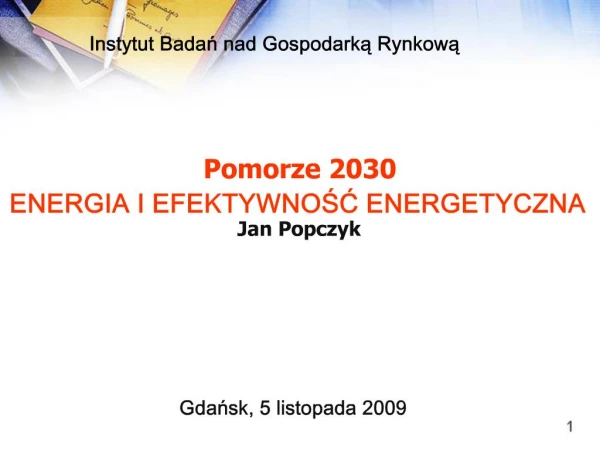 Pomorze 2030 ENERGIA I EFEKTYWNOSC ENERGETYCZNA Jan Popczyk