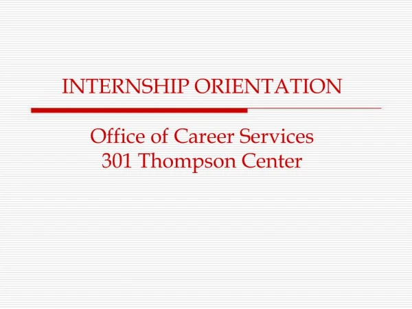 INTERNSHIP ORIENTATION Office of Career Services 301 Thompson Center