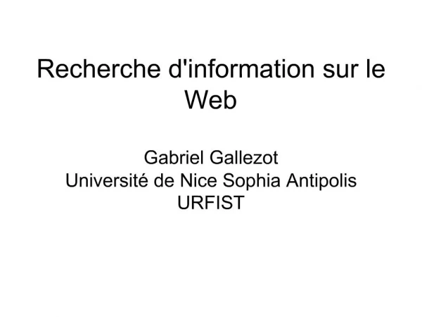Recherche dinformation sur le Web Gabriel Gallezot Universit de Nice Sophia Antipolis URFIST