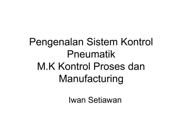 Pengenalan Sistem Kontrol Pneumatik M.K Kontrol Proses dan Manufacturing