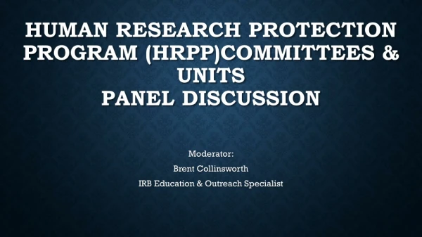 Human Research Protection Program (HRPP)Committees &amp; Units Panel Discussion