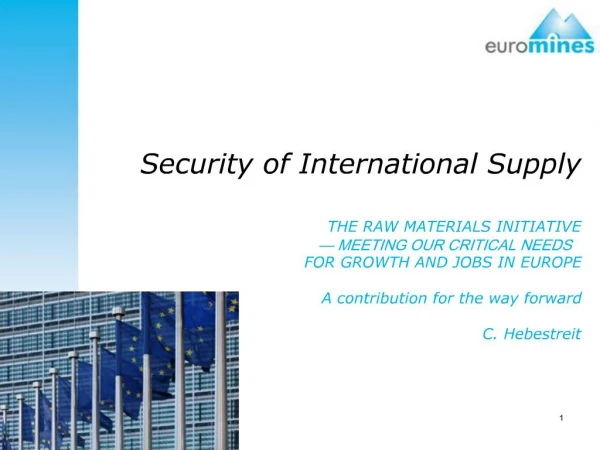 Security of International Supply THE RAW MATERIALS INITIATIVE MEETING OUR CRITICAL NEEDS FOR GROWTH AND JOBS IN EU