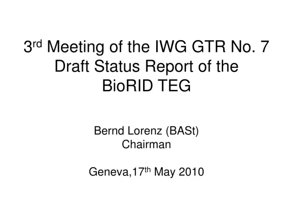 3 rd Meeting of the IWG GTR No. 7 Draft Status Report of the BioRID TEG