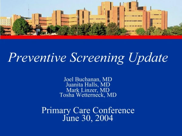 Preventive Screening Update Joel Buchanan, MD Juanita Halls, MD Mark Linzer, MD Tosha Wetterneck, MD Primary Care Conf