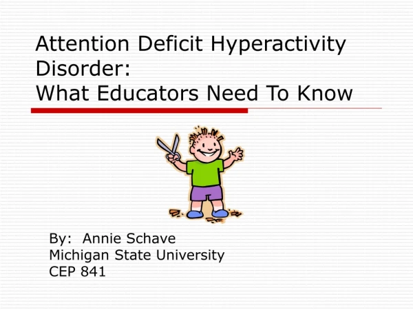 Attention Deficit Hyperactivity Disorder: What Educators Need To Know