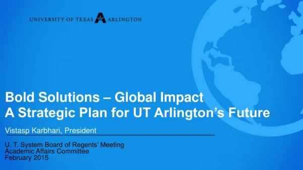 Bold Solutions – Global Impact A Strategic Plan for UT Arlington’s Future