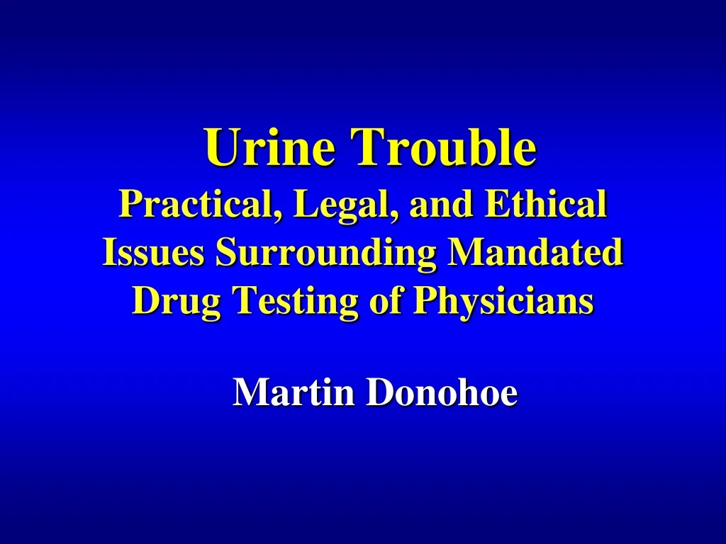 urine trouble practical legal and ethical issues surrounding mandated drug testing of physicians