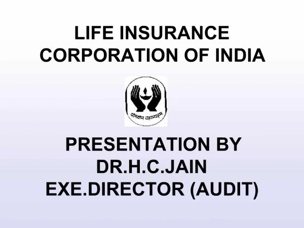 LIFE INSURANCE CORPORATION OF INDIA PRESENTATION BY DR.H.C.JAIN EXE.DIRECTOR AUDIT