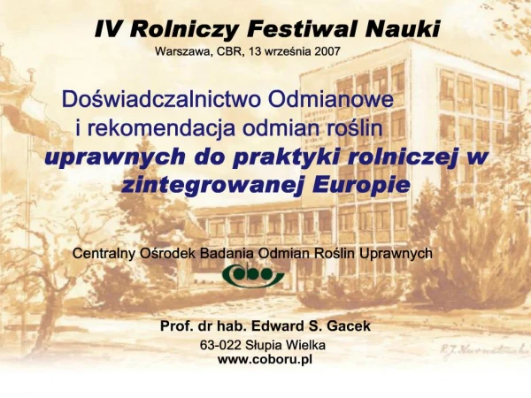 IV Rolniczy Festiwal Nauki Warszawa, CBR, 13 wrzesnia 2007 Doswiadczalnictwo Odmianowe i rekomendacja odmian roslin u