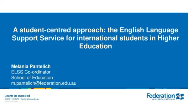 Melania Pantelich ELSS Co- ordinator School of Education m.pantelich@federation.au
