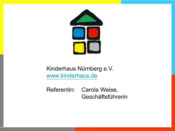 Kinderhaus N rnberg e.V. kinderhaus.de Referentin: Carola Weise, Gesch ftsf hrerin