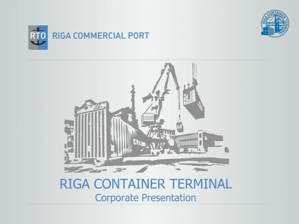 RIGA CONTAINER TERMINAL Corporate Presentation