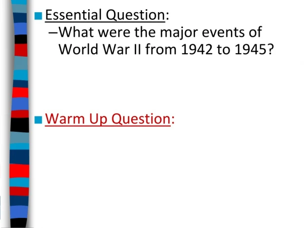 Essential Question : What were the major events of World War II from 1942 to 1945?