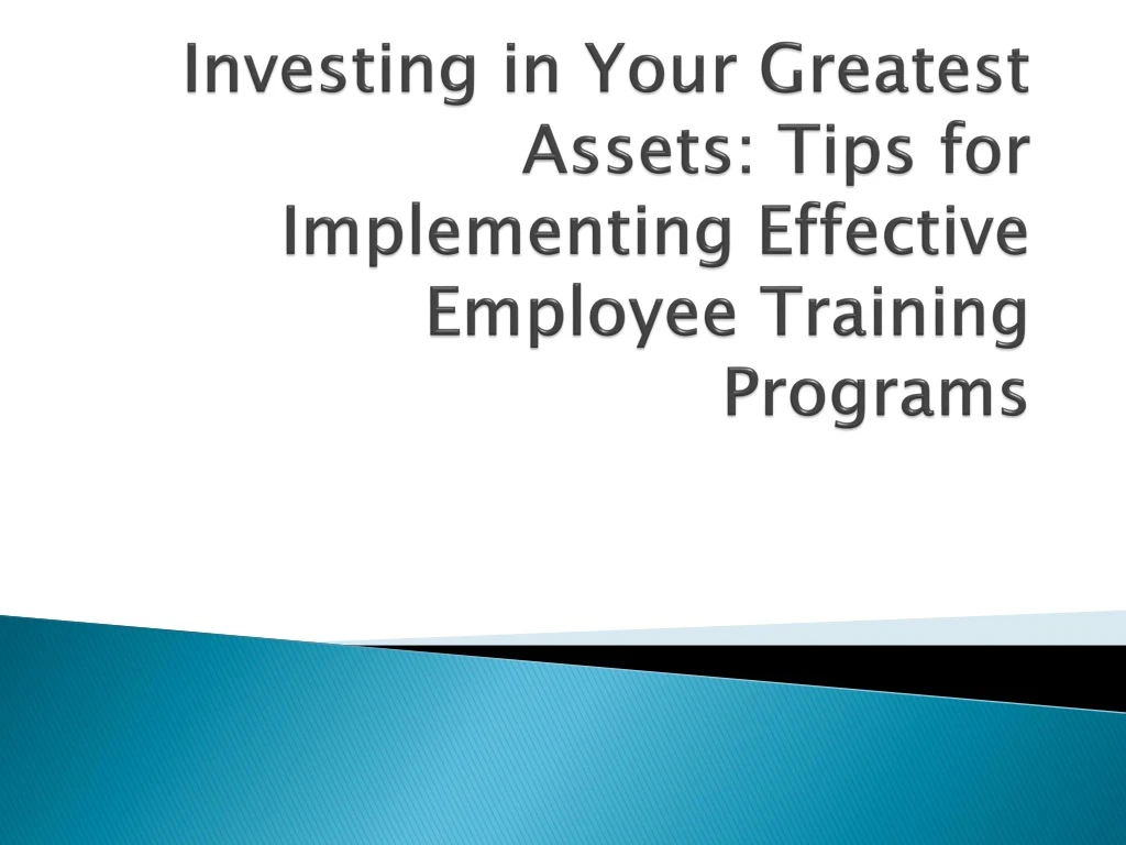 investing in your greatest assets tips for implementing effective employee training programs