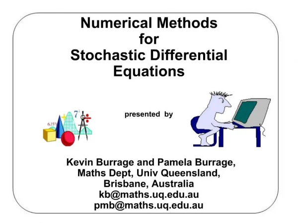 Numerical Methods for Stochastic Differential Equations presented by Kevin Burrage and Pamela Burrage, Math