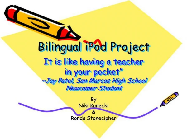 Bilingual iPod Project It is like having a teacher in your pocket Jay Patel, San Marcos High School Newcomer Studen