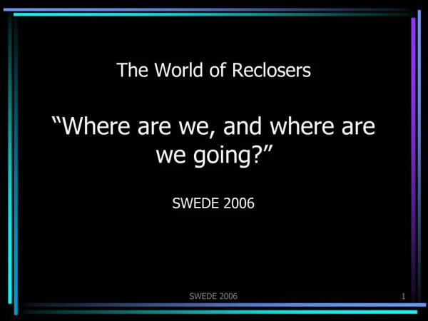 The World of Reclosers Where are we, and where are we going SWEDE 2006