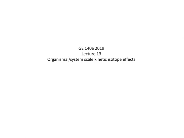 GE 140a 2019 Lecture 13 Organismal/system scale kinetic isotope effects