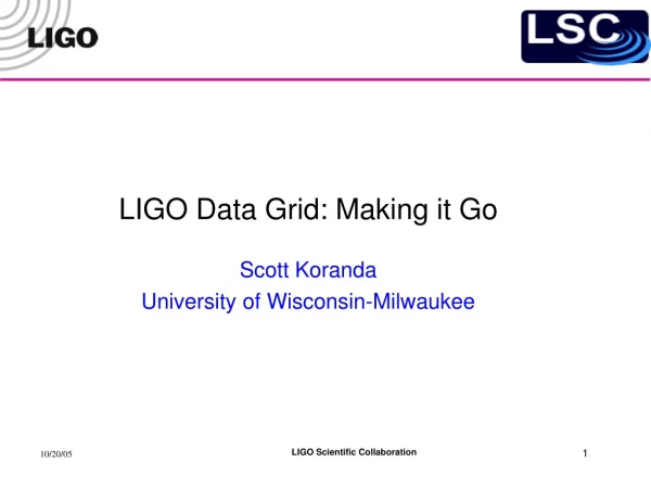 LIGO Data Grid: Making it Go Scott Koranda University of Wisconsin-Milwaukee