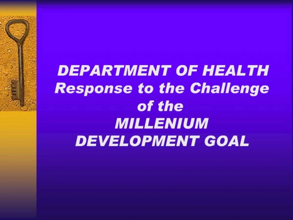 DEPARTMENT OF HEALTH Response to the Challenge of the MILLENIUM DEVELOPMENT GOAL