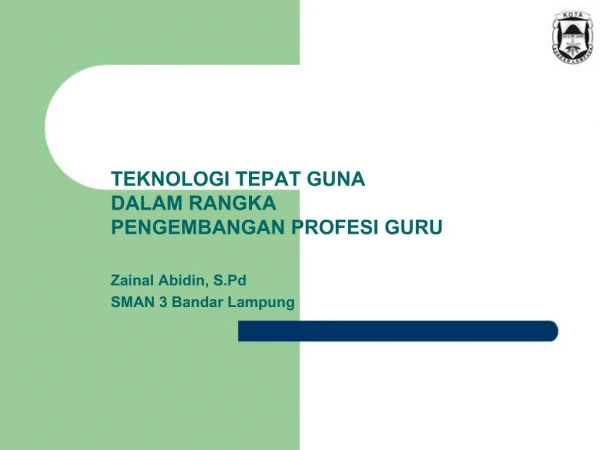 TEKNOLOGI TEPAT GUNA DALAM RANGKA PENGEMBANGAN PROFESI GURU Zainal Abidin, S.Pd SMAN 3 Bandar Lampung