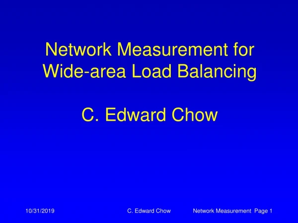 Network Measurement for Wide-area Load Balancing C. Edward Chow