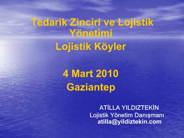Tedarik Zinciri ve Lojistik Y netimi Lojistik K yler 4 Mart 2010 Gaziantep