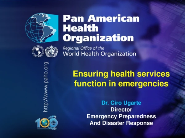 Ensuring health services function in emergencies Dr . Ciro Ugarte Director