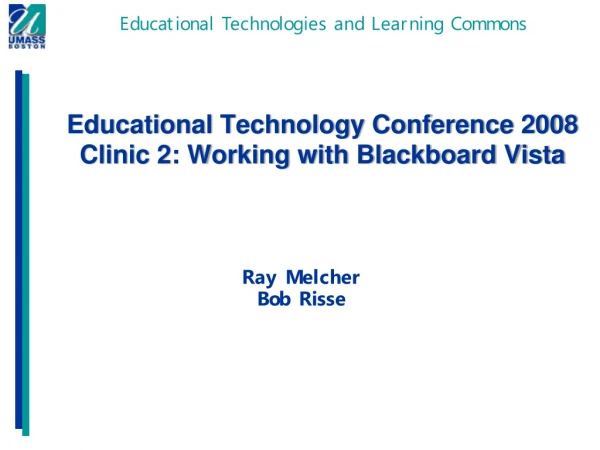 Educational Technology Conference 2008 Clinic 2: Working with Blackboard Vista
