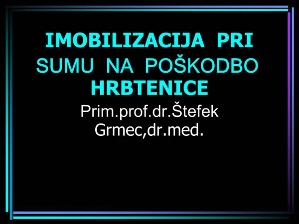 IMOBILIZACIJA PRI SUMU NA PO KODBO HRBTENICE Prim.prof.dr. tefek Grmec,drd.