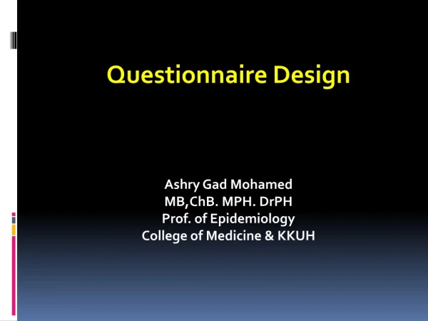Questionnaire Design Ashry Gad Mohamed MB,ChB. MPH. DrPH Prof. of Epidemiology