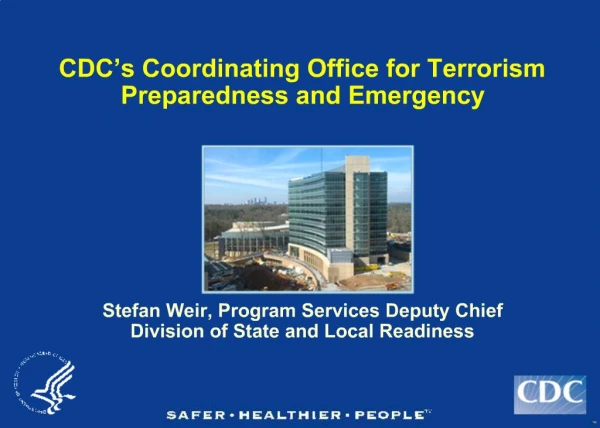 CDC s Coordinating Office for Terrorism Preparedness and Emergency Stefan Weir, Program Services Deputy Chief D