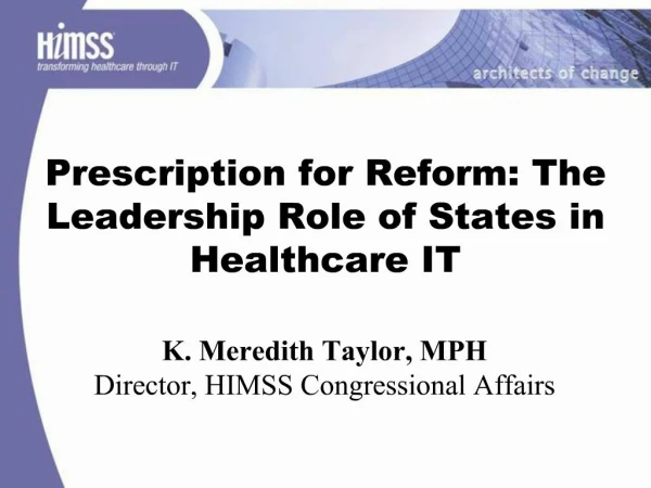 Prescription for Reform: The Leadership Role of States in Healthcare IT K. Meredith Taylor, MPH Director, HIMSS Congre