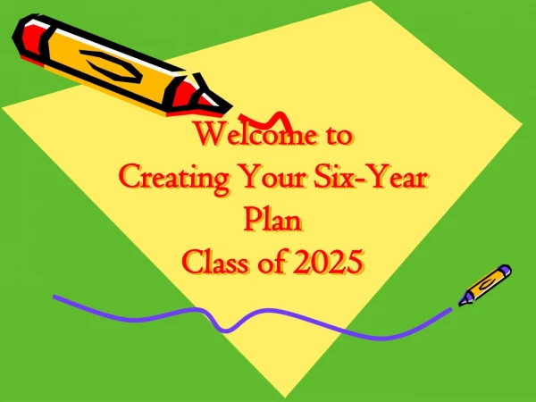 Welcome to Creating Your Six-Year Plan Class of 2025