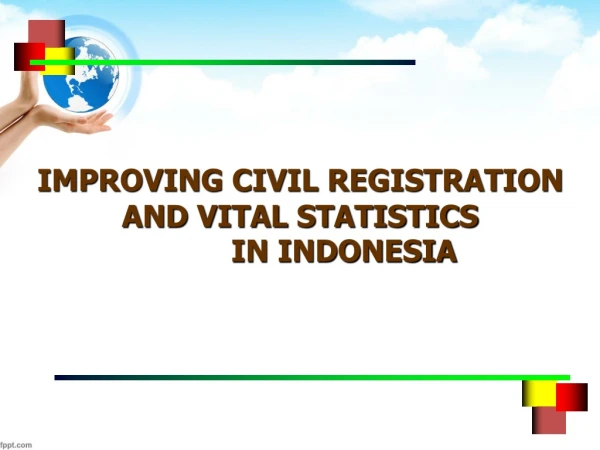 IMPROVING CIVIL REGISTRATION AND VITAL STATISTICS IN INDONESIA