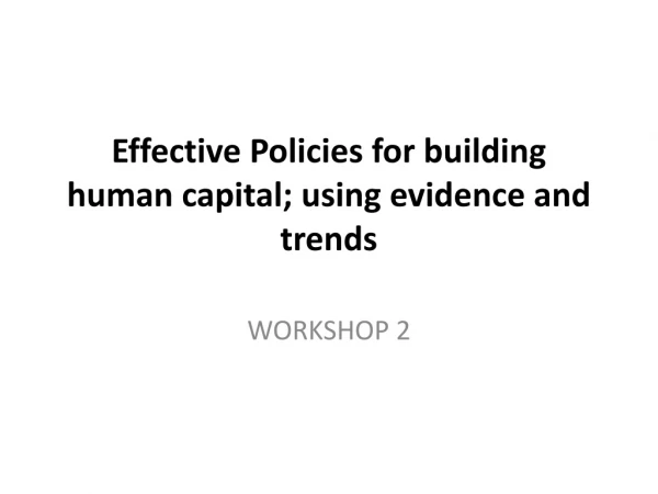 Effective Policies for building human capital; using evidence and trends