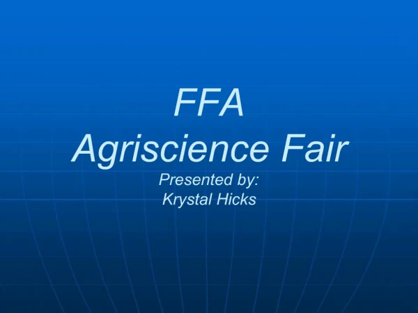 FFA Agriscience Fair Presented by: Krystal Hicks