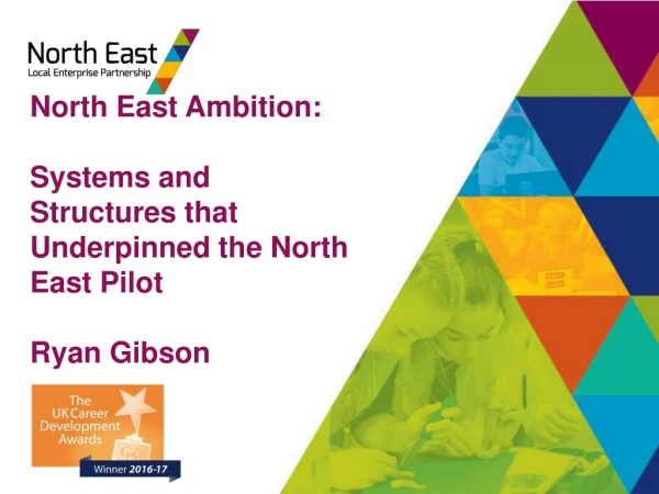 North East Ambition: Systems and Structures that Underpinned the North East Pilot Ryan Gibson
